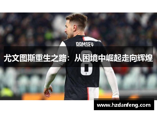 尤文图斯重生之路：从困境中崛起走向辉煌