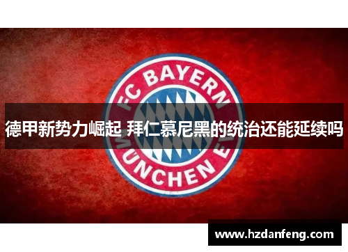 德甲新势力崛起 拜仁慕尼黑的统治还能延续吗
