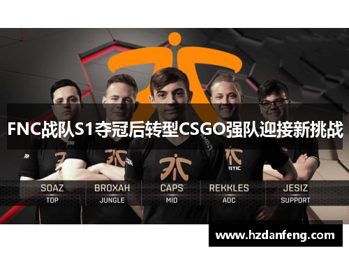 FNC战队S1夺冠后转型CSGO强队迎接新挑战